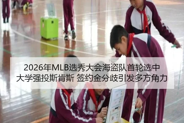 2026年MLB选秀大会海盗队首轮选中大学强投斯肯斯 签约金分歧引发多方角力